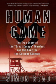 Title: Human Game: The True Story of the 'Great Escape' Murders and the Hunt for the Gestapo Gunmen, Author: Simon Read