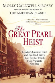 Title: The Great Pearl Heist: London's Greatest Thief and Scotland Yard's Hunt for the World's Most Valuable Necklace, Author: Molly Caldwell Crosby