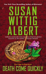 Title: Death Come Quickly (China Bayles Series #22), Author: Susan Wittig Albert
