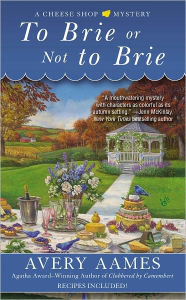 Title: To Brie or Not to Brie (Cheese Shop Mystery Series #4), Author: Avery Aames