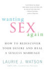 Wanting Sex Again: How to Rediscover Your Desire and Heal a Sexless Marriage