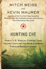 Title: Hunting Che: How a U.S. Special Forces Team Helped Capture the World's Most Famous Revolution ary, Author: Mitch Weiss