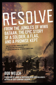 Title: Resolve: From the Jungles of WW II Bataan, the Epic Story of a Soldier, a Flag, and a Promise Kept, Author: Bob Welch