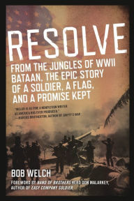 Title: Resolve: From the Jungles of WW II Bataan, the Epic Story of a Soldier, a Flag, and a Promise Kept, Author: Bob Welch