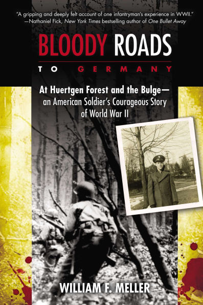 Bloody Roads to Germany: At Huertgen Forest and the Bulge--an American Soldier's Courageous Story of Worl d War II