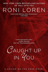 Title: Caught up in You (Loving on the Edge Series #5), Author: Roni Loren