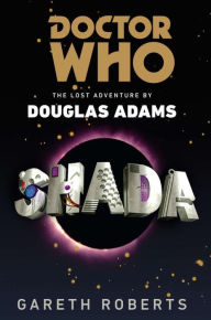 Title: Doctor Who: Shada: The Lost Adventure by Douglas Adams, Author: Gareth Roberts