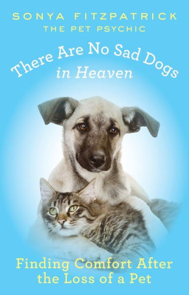 There Are No Sad Dogs in Heaven: Finding Comfort After the Loss of a Pet