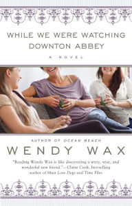 Title: While We Were Watching Downton Abbey, Author: Wendy Wax
