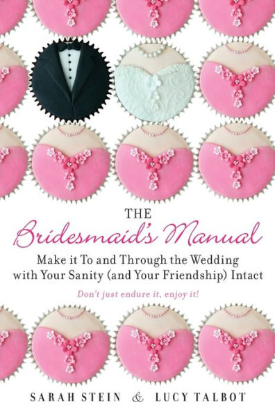 the Bridesmaid's Manual: Make it To and Through Wedding with Your Sanity (and Friendship) Intact