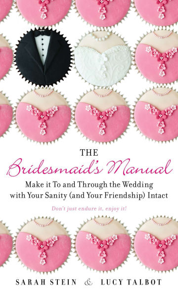 the Bridesmaid's Manual: Make it To and Through Wedding with Your Sanity (and Friendship) Intact