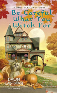 Title: Be Careful What You Witch For (Family Fortune Series #2), Author: Dawn Eastman