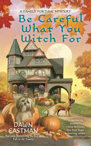 Title: Be Careful What You Witch For (Family Fortune Series #2), Author: Dawn Eastman