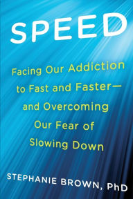 Title: Speed: Facing Our Addiction to Fast and Faster--And Overcoming Our Fear of Slowing Down, Author: Stephanie Brown Ph.D