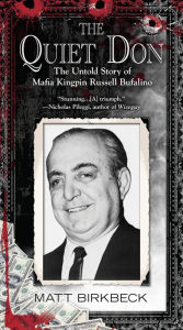 Title: The Quiet Don: The Untold Story of Mafia Kingpin Russell Bufalino, Author: Matt Birkbeck