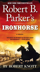 Title: Robert B. Parker's Ironhorse (Virgil Cole/Everett Hitch Series #5), Author: Robert Knott