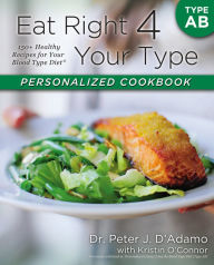 Title: Eat Right 4 Your Type Personalized Cookbook Type AB: 150+ Healthy Recipes For Your Blood Type Diet, Author: Peter J. D'Adamo