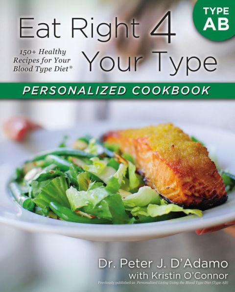 Eat Right 4 Your Type Personalized Cookbook AB: 150+ Healthy Recipes For Blood Diet