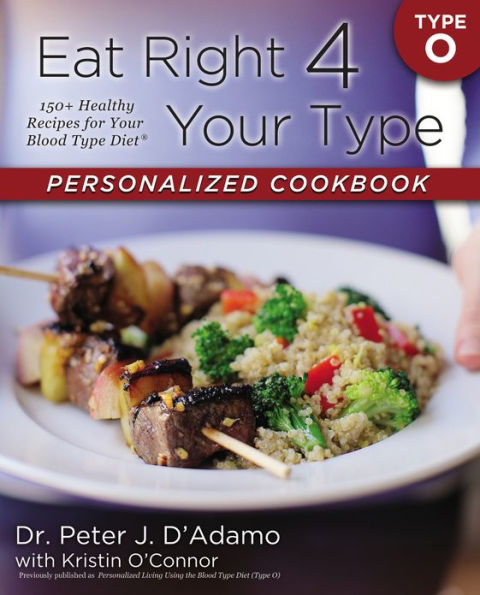 Eat Right 4 Your Type Personalized Cookbook O: 150+ Healthy Recipes For Blood Diet