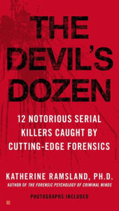 Title: The Devil's Dozen: 12 Notorious Serial Killers Caught by Cutting-Edge Forensics, Author: Katherine Ramsland