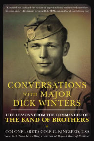 Title: Conversations with Major Dick Winters: Life Lessons from the Commander of the Band of Brothers, Author: Cole C. Kingseed