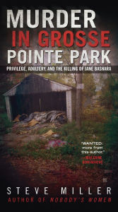 Title: Murder in Grosse Pointe Park: Privilege, Adultery, and the Killing of Jane Bashara, Author: Steve Miller