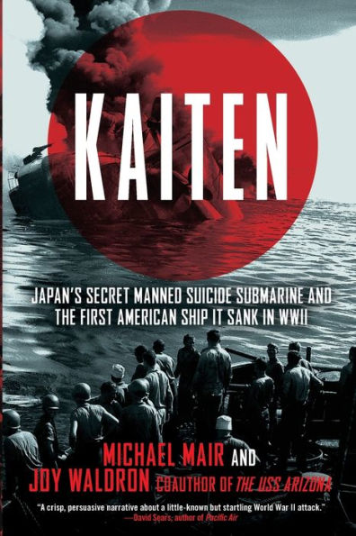 Kaiten: Japan's Secret Manned Suicide Submarine And the First American Ship It Sank WWII