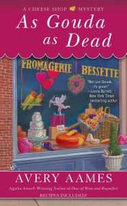 Title: As Gouda as Dead (Cheese Shop Mystery Series #6), Author: Avery Aames