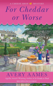 Title: For Cheddar or Worse (Cheese Shop Mystery Series #7), Author: Avery Aames