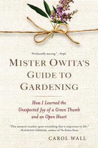 Title: Mister Owita's Guide to Gardening: How I Learned the Unexpected Joy of a Green Thumb and an Open Heart, Author: Carol Wall