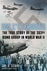 Title: Hell's Angels: The True Story of the 303rd Bomb Group in World War II, Author: Jay A. Stout