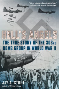 Title: Hell's Angels: The True Story of the 303rd Bomb Group in World War II, Author: Jay A. Stout