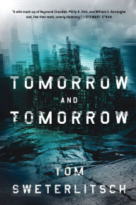 Title: Tomorrow and Tomorrow, Author: Tom Sweterlitsch