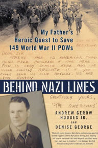 Title: Behind Nazi Lines: My Father's Heroic Quest to Save 149 World War II POWs, Author: Andrew Gerow Hodges