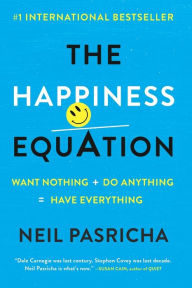 Title: The Happiness Equation: Want Nothing + Do Anything=Have Everything, Author: Neil Pasricha