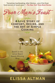 Title: Poor Man's Feast: A Love Story of Comfort, Desire, and the Art of Simple Cooking, Author: Elissa Altman