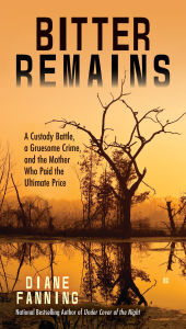 Title: Bitter Remains: A Custody Battle, A Gruesome Crime, and the Mother Who Paid the Ultimate Price, Author: Diane Fanning