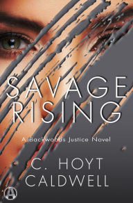 Title: Savage Rising: A Backwoods Justice Novel, Author: C. Hoyt Caldwell
