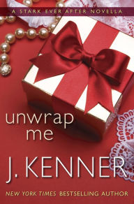Title: Unwrap Me: A Stark Ever After Novella, Author: J. Kenner