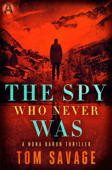 The Spy Who Never Was: A Nora Baron Thriller