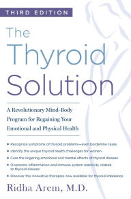 Title: The Thyroid Solution (Third Edition): A Revolutionary Mind-Body Program for Regaining Your Emotional and Physical Health, Author: Ridha Arem