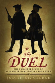 Title: The Duel: The Parallel Lives of Alexander Hamilton and Aaron Burr, Author: Judith St. George