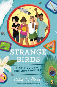 Title: Strange Birds: A Field Guide to Ruffling Feathers, Author: Celia C. Pérez