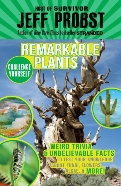 Remarkable Plants: Weird Trivia & Unbelievable Facts to Test Your Knowledge About Fungi, Flowers,