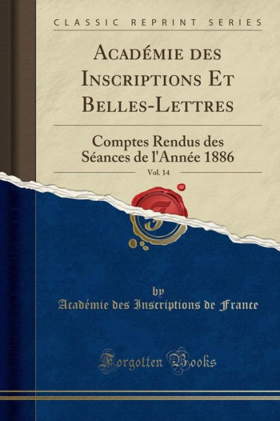 Académie des Inscriptions Et Belles-Lettres, Vol. 14: Comptes Rendus Séances de l'Année 1886 (Classic Reprint)