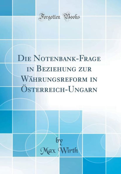 Die Notenbank-Frage in Beziehung zur Währungsreform in Österreich-Ungarn (Classic Reprint)