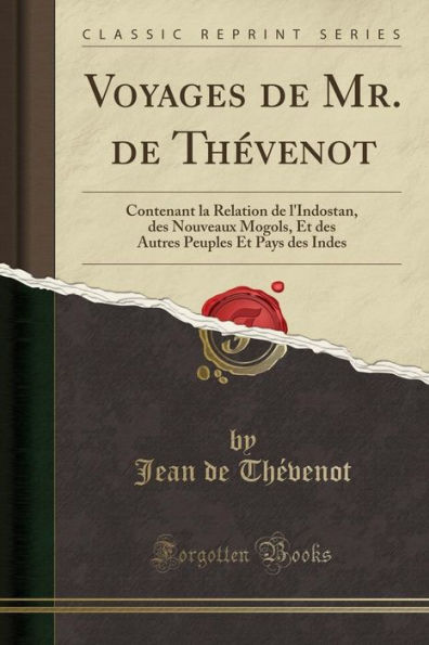 Voyages de Mr. Thévenot: Contenant la Relation l'Indostan, des Nouveaux Mogols, Et Autres Peuples Pays Indes (Classic Reprint)