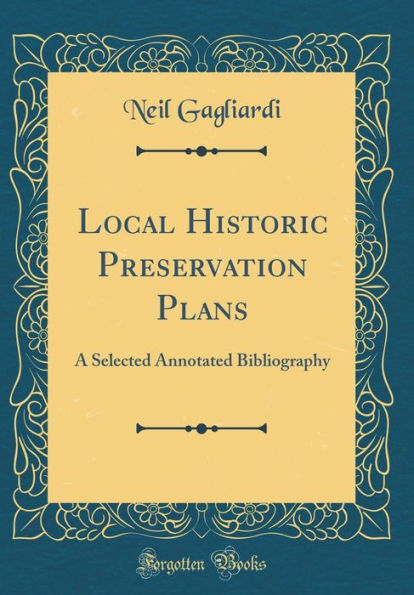 Local Historic Preservation Plans: A Selected Annotated Bibliography (Classic Reprint)