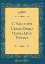C. Sallustii Crispi Opera Omnia Quæ Extant (Classic Reprint)