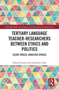 Title: Tertiary Language Teacher-Researchers Between Ethics and Politics: Silent Voices, Unseized Spaces, Author: Chantal Crozet